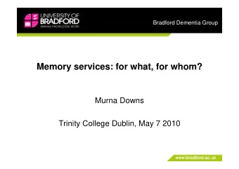 Memory services: for what, for whom?  Murna Downs  Trinity College Dublin, May 7 2010  Bradford
