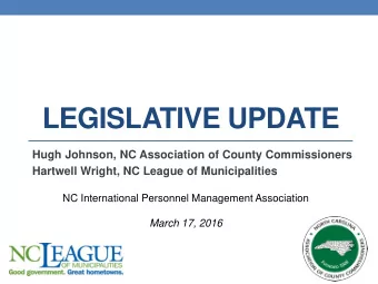 LEGISLATIVE UPDATE  Hugh Johnson, NC Association of County Commissioners  Hartwell Wright, NC