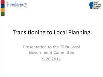 Transitioning to Local Planning  Presentation to the TRPA Local  Government Committee  9.26.2012