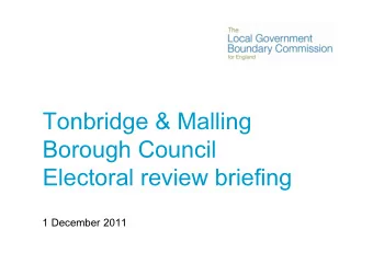Tonbridge &amp; Malling  Borough Council  Electoral review briefing  1 December 2011  Introductions