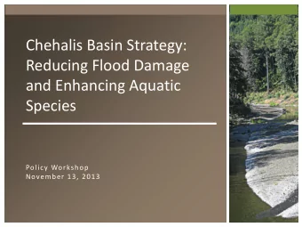 Chehalis Basin Strategy:  Reducing Flood Damage  and Enhancing Aquatic  Species  Policy Workshop