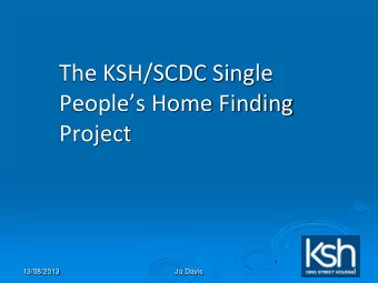 The KSH/SCDC Single  Peoples Home Finding  Project  1  13/08/2013  Jo Davis (Previously) funded