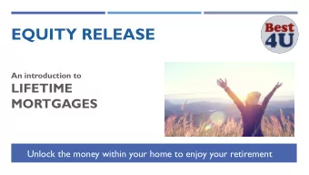 EQUITY RELEASE  An introduction to  LIFETIME  MORTGAGES  Unlock the money within your home to enjoy