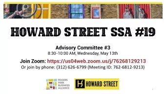 Howard Street SSA #19  Advisory Committee #3  8:30-10:00 AM, Wednesday, May 13th  Join Zoom: