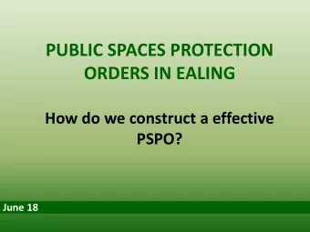 ORDERS IN EALING  How do we construct a effective  PSPO?  June 18  Working hard to get it right
