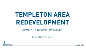 TEMPLETON AREA  REDEVELOPMENT  COMMUNITY INFORMATION SESSION  FEBRUARY 7, 2019  Discussion Topics