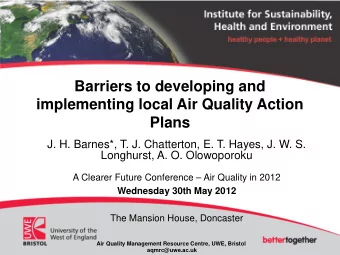 Barriers to developing and  implementing local Air Quality Action  Plans  J. H. Barnes*, T. J.