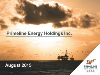 Primeline Energy Holdings Inc.  August 2015  Primeline Corporate Presentation  1  August 2015