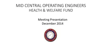 MID CENTRAL OPERATING ENGINEERS  HEALTH &amp; WELFARE FUND  Meeting Presentation  December 2014