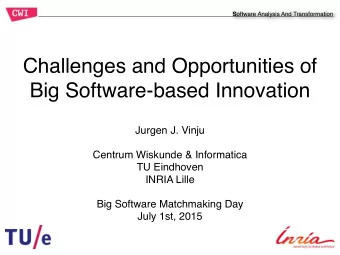 Challenges and Opportunities of  Big Software-based Innovation  Jurgen J. Vinju  Centrum Wiskunde