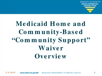 Medicaid Hom e and  Com m unity-Based  Com m unity Support  Waiver  Overview  3 / 5 / 2 0 1 9