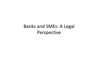 Banks and SMEs: A Legal Banks and SMEs: A Legal Perspective  p  Work Done Work Done  For an