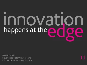 11  Maxim Gurvits  Eleven Accelerator Venture Fund  Palo Alto, CA -- February 28, 2013 11 in a