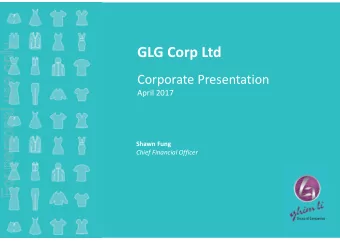 For personal use only  GLG Corp Ltd  Corporate Presentation  April 2017  Shawn Fung  Chief