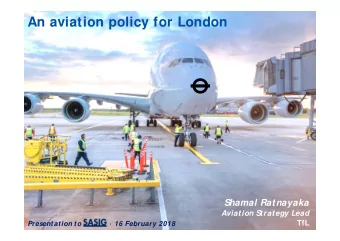 An aviation policy for London  Shamal Ratnayaka  Aviation Strategy Lead  TfL  Presentation to