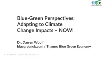 Blue-Green Perspectives:  Adapting to Climate Change Impacts  NOW!  Dr. Darren Woolf