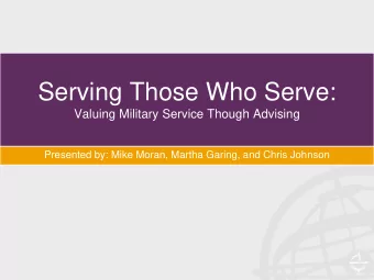 Serving Those Who Serve:  Valuing Military Service Though Advising  Presented by: Mike Moran,