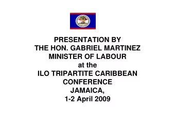 PRESENTATION BY  THE HON. GABRIEL MARTINEZ  MINISTER OF LABOUR  at the  ILO TRIPARTITE CARIBBEAN