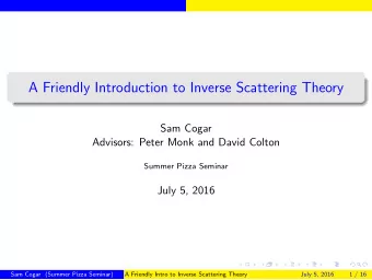 A Friendly Introduction to Inverse Scattering Theory  Sam Cogar  Advisors: Peter Monk and David