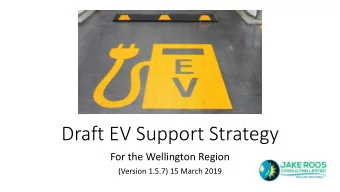 Draft EV Support Strategy  For the Wellington Region  (Version 1.5.7) 15 March 2019  Background