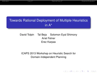 Towards Rational Deployment of Multiple Heuristics  in A*  David Tolpin  Tal Beja  Solomon Eyal