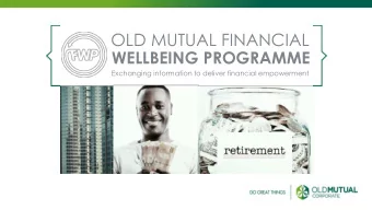OLD MUTUAL FINANCIAL  WELLBEING PROGRAMME  Exchanging information to deliver financial empowerment