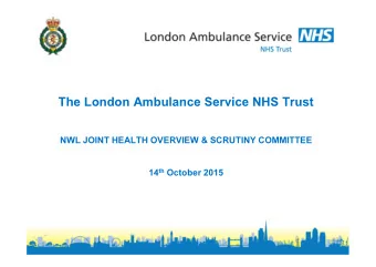 The London Ambulance Service NHS Trust  NWL JOINT HEALTH OVERVIEW &amp; SCRUTINY COMMITTEE 14 th