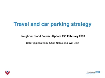 Travel and car parking strategy Neighbourhood Forum - Update 19 th February 2013  Bob Higginbotham,