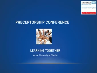 PRECEPTORSHIP CONFERENCE  LEARNING TOGETHER  Venue: University of Chester  PRECEPTORSHIP PROGRAMME