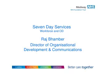 Seven Day Services  Workforce and OD  Raj Bhamber  Director of Organisational  Development &amp;