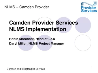 Camden Provider Services  NLMS Implementation  Robin Marchant, Head of L&amp;D  Daryl Miller, NLMS