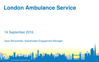 London Ambulance Service  14 September 2016  Sean Brinicombe, Stakeholder Engagement Manager