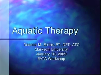 Aquatic Therapy  Deanna M. Errico, PT, DPT, ATC  Clarkson University  January 10, 2009  EATA