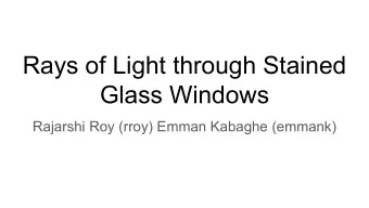Rays of Light through Stained  Glass Windows  Rajarshi Roy (rroy) Emman Kabaghe (emmank)  Proposal