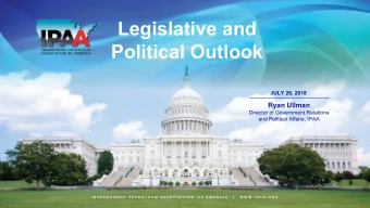Legislative and  Political Outlook  JULY 26, 2018  Ryan Ullman  Director of Government Relations