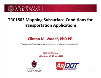 TRC1803 Mapping Subsurface Conditions for  Transportation Applications Clinton M. Wood 1 , PhD PE 1
