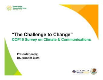 The Challenge to Change  COP16 Survey on Climate &amp; Communications Presentation by: Dr.