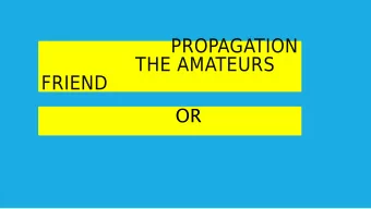 THE AMATEURS FRIEND  OR  Enemy  A short course on  Propagation  Propagation  What is it?  What