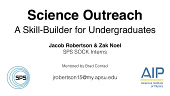 Science Outreach  A Skill-Builder for Undergraduates  Jacob Robertson &amp; Zak Noel  SPS SOCK