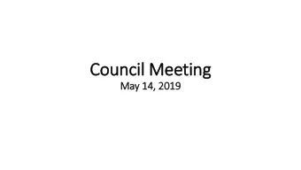 Council Meeting  May 14, 2019  Ple  ledge of All  llegiance  Approval of the Agenda  Action It