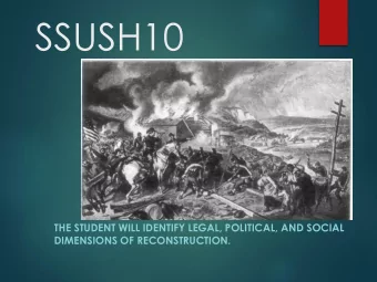 SSUSH10  THE STUDENT WILL IDENTIFY LEGAL, POLITICAL, AND SOCIAL  DIMENSIONS OF RECONSTRUCTION.