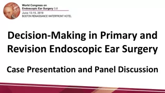 Revision Endoscopic Ear Surgery  Case Presentation and Panel Discussion  Chairs  Justin S. Golub,