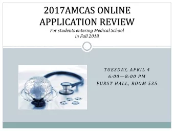 2017AMCAS ONLINE  APPLICATION REVIEW  For students entering Medical School in Fall 2018  TUESDAY,