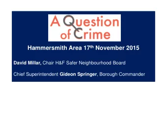 Hammersmith Area 17 th November 2015 David Millar, Chair H&amp;F Safer Neighbourhood Board Chief