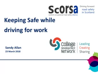 Keeping Safe while  driving for work  Sandy Allan  23 March 2018 Sc orsa  Created  to  provide