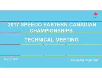 2017 SPEEDO EASTERN CANADIAN  CHAMPIONSHIPS  TECHNICAL MEETING  April 19, 2017  Etobicoke Olympium