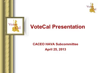 VoteCal Presentation CACEO HAVA Subcommittee April 25, 2013  Todays Agenda  Introductions