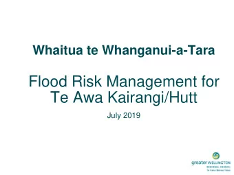Te Awa Kairangi/Hutt  July 2019  Flood Risk Management for  Te Awa Kairangi/Hutt    Operating