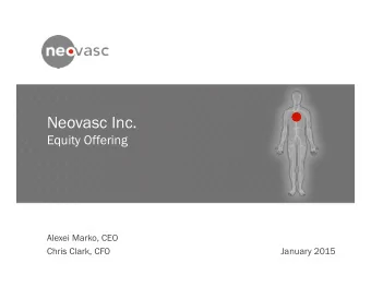 Neovasc Inc.  Equity Offering  Alexei Marko, CEO  Chris Clark, CFO  January 2015  Forward-looking