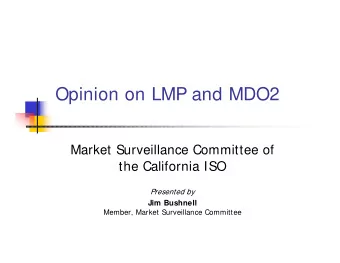 Opinion on LMP and MDO2  Market Surveillance Committee of  the California ISO  Presented by  Jim